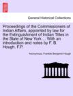Image for Proceedings of the Commissioners of Indian Affairs, Appointed by Law for the Extinguishment of Indian Titles in the State of New York ... with an Introduction and Notes by F. B. Hough. F.P.