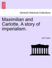Image for Maximilian and Carlotte. a Story of Imperialism.