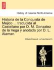 Image for Historia de la Conquista de Mejico ... traducida al Castellano por D. M. Gonzalez de la Vega y anotada por D. L. Alaman.