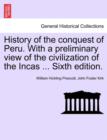Image for History of the conquest of Peru. With a preliminary view of the civilization of the Incas ... Sixth edition.