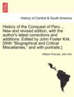 Image for History of the Conquest of Peru ... New and revised edition, with the author&#39;s latest corrections and additions. Edited by John Foster Kirk. [With &quot;Biographical and Critical Miscellanies,&quot; and with po