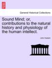 Image for Sound Mind; Or, Contributions to the Natural History and Physiology of the Human Intellect.