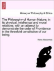 Image for The Philosophy of Human Nature; in its physical, intellectual and moral relations; with an attempt to demonstrate the order of Providence in the threefold constitution of our being.