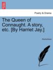 Image for The Queen of Connaught. a Story, Etc. [By Harriet Jay.] Vol. I.