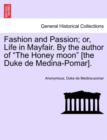 Image for Fashion and Passion; Or, Life in Mayfair. by the Author of &quot;The Honey Moon&quot; [The Duke de Medina-Pomar].