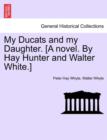 Image for My Ducats and My Daughter. [A Novel. by Hay Hunter and Walter White.] Vol. III