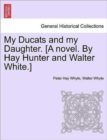 Image for My Ducats and My Daughter. [A Novel. by Hay Hunter and Walter White.] Vol. II.