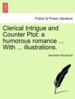 Image for Clerical Intrigue and Counter Plot : a humorous romance ... With ... illustrations.