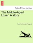 Image for The Middle-Aged Lover. a Story. Vol. I.