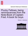 Image for Plucky Fellows; Being Reminiscences from the Note-Book of Captain Fred. a Book for Boys.