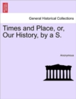Image for Times and Place, Or, Our History, by A S.