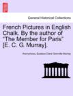 Image for French Pictures in English Chalk. by the Author of &quot;The Member for Paris&quot; [E. C. G. Murray]. Second Series.