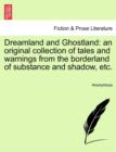 Image for Dreamland and Ghostland : An Original Collection of Tales and Warnings from the Borderland of Substance and Shadow, Etc.