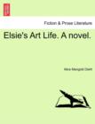 Image for Elsie&#39;s Art Life. a Novel.