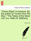 Image for &quot;Cherry Ripe!&quot; a Romance. by the Author of &quot;Comin&#39; Thro&#39; the Rye,&quot; &quot;The Token of the Silver Lily&quot; [I.E. Helen B. Mathers].