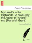 Image for My Heart&#39;s in the Highlands. [A Novel.] by the Author of &quot;Artiste,&quot; Etc. [Maria M. Grant.]