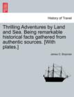 Image for Thrilling Adventures by Land and Sea. Being remarkable historical facts gathered from authentic sources. [With plates.]
