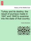 Image for Turkey and its destiny : the result of journeys made in 1847 and 1848 to examine into the state of that country.