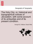 Image for The Holy City : or, historical and topographical notices of Jerusalem; with some account of its antiquities and of its present condition.