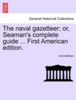 Image for The naval gazetteer; or, Seaman&#39;s complete guide ... First American edition. VOL.I