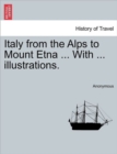 Image for Italy from the Alps to Mount Etna ... with ... Illustrations.