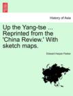 Image for Up the Yang-Tse ... Reprinted from the &#39;China Review.&#39; with Sketch Maps.