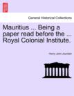 Image for Mauritius ... Being a Paper Read Before the ... Royal Colonial Institute.