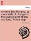 Image for Ancient Sea-Margins, as Memorials of Changes in the Relative Level of Sea and Land. with a Map.