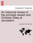 Image for An Historical Review of the Principal Jewish and Christian Sites at Jerusalem.