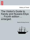 Image for The Visitor&#39;s Guide to Kandy and Nuwara Eliya ... Fourth Edition ... Enlarged.