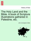 Image for The Holy Land and the Bible. A book of Scripture illustrations gathered in Palestine, etc.