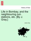 Image for Life in Bombay, and the Neighbouring Out-Stations, Etc. [By J. Gray.]