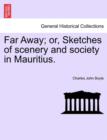 Image for Far Away; Or, Sketches of Scenery and Society in Mauritius.