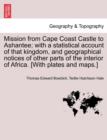 Image for Mission from Cape Coast Castle to Ashantee; With a Statistical Account of That Kingdom, and Geographical Notices of Other Parts of the Interior of Africa. [With Plates and Maps.] New Edition.