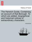Image for The Harwich Guide. Containing an Account of That Borough. to Which Are Added, Biographical and Historical Notices of Extraordinary Characters.