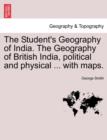 Image for The Student&#39;s Geography of India. The Geography of British India, political and physical ... with maps.