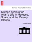 Image for Sixteen Years of an Artist&#39;s Life in Morocco, Spain, and the Canary Islands. Vol. II