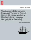 Image for The Ascent of Cameroons Peak and Travels in French Congo. [A Paper Read at a Meeting of the Liverpool Geographical Society.]