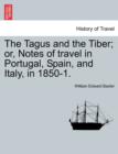 Image for The Tagus and the Tiber; Or, Notes of Travel in Portugal, Spain, and Italy, in 1850-1. Vol. II