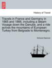 Image for Travels in France and Germany in 1865 and 1866, Including a Steam Voyage Down the Danube, and a Ride Across the Mountains of European Turkey from Belgrade to Montenegro.