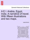 Image for A E I. Arabia, Egypt, India. A narrative of travel. With fifteen illustrations and two maps.