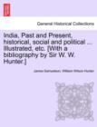 Image for India, Past and Present, Historical, Social and Political ... Illustrated, Etc. [With a Bibliography by Sir W. W. Hunter.]