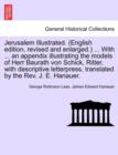 Image for Jerusalem Illustrated. (English Edition, Revised and Enlarged.) ... with ... an Appendix Illustrating the Models of Herr Baurath Von Schick, Ritter, with Descriptive Letterpress, Translated by the REV