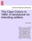Image for The Cape Colony in 1868. a Handybook for Intending Settlers.