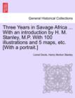 Image for Three Years in Savage Africa ... With an introduction by H. M. Stanley, M.P. With 100 illustrations and 5 maps, etc. [With a portrait.]