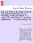 Image for Life and Work at the great Pyramid during the months of January, February, March, and April, A.D. 1865; with a discussion of the facts ascertained ... With illustrations, etc.