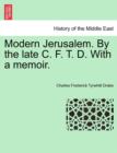 Image for Modern Jerusalem. by the Late C. F. T. D. with a Memoir.