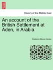Image for An Account of the British Settlement at Aden, in Arabia.