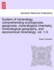 Image for System of mineralogy, comprehending oryctognosie, geognosie, mineralogical chemistry, mineralogical geography, and oeconomical mineralogy. vol. II