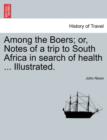 Image for Among the Boers; Or, Notes of a Trip to South Africa in Search of Health ... Illustrated.